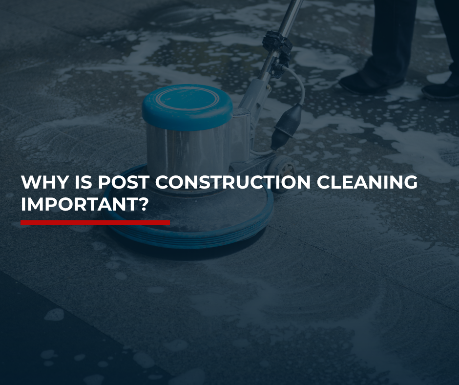 Why is Post Construction Cleaning Important?- Blog Header Image